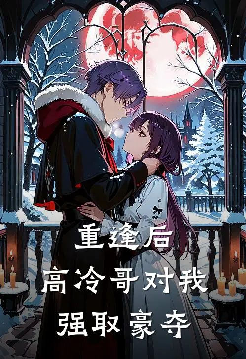 重逢后，高冷哥对我强取豪夺
