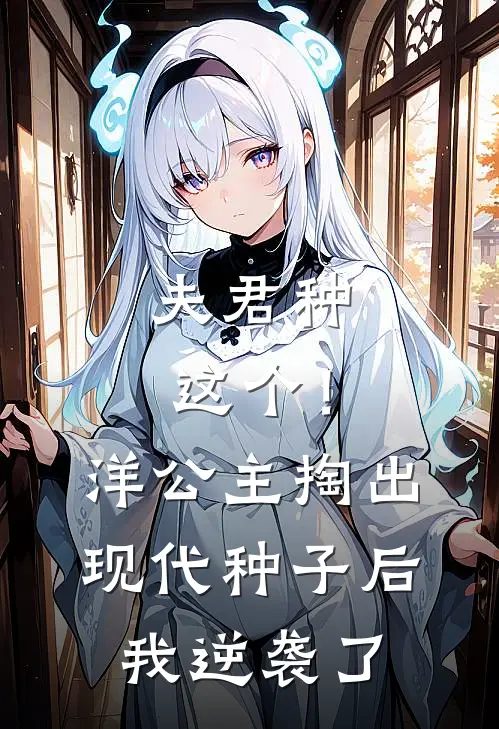 “夫君种这个！”洋公主掏出现代种子后，我逆袭了