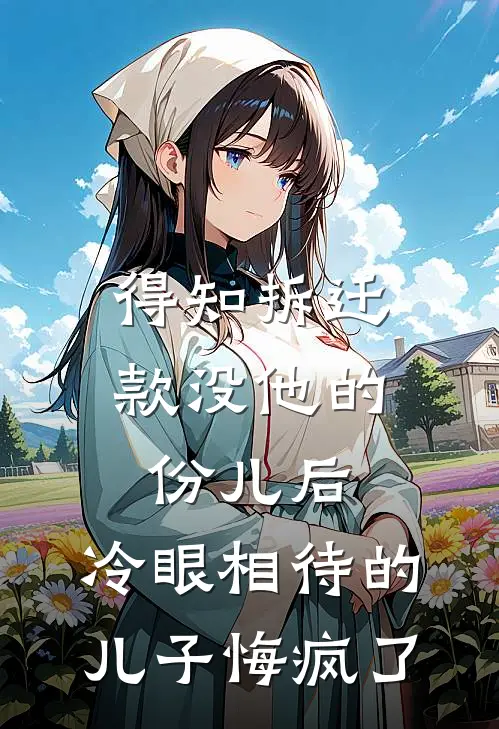 得知拆迁款没他的份儿后，冷眼相待的儿子悔疯了