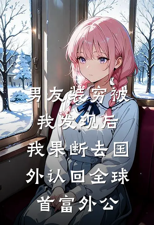 男友装穷被我发现后，我果断去国外认回全球首富外公