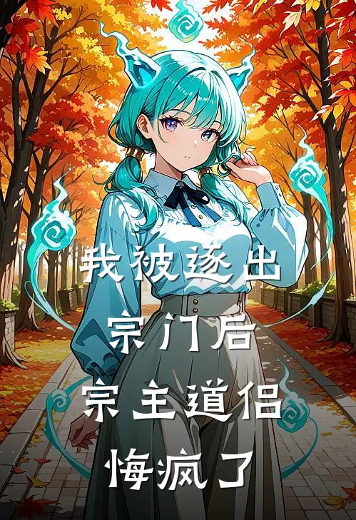 我被逐出宗门后，宗主道侣悔疯了