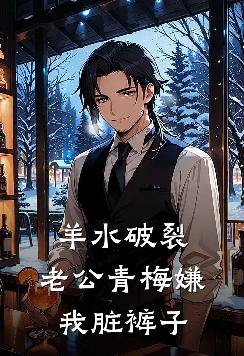 羊水破裂，老公青梅嫌我脏裤子