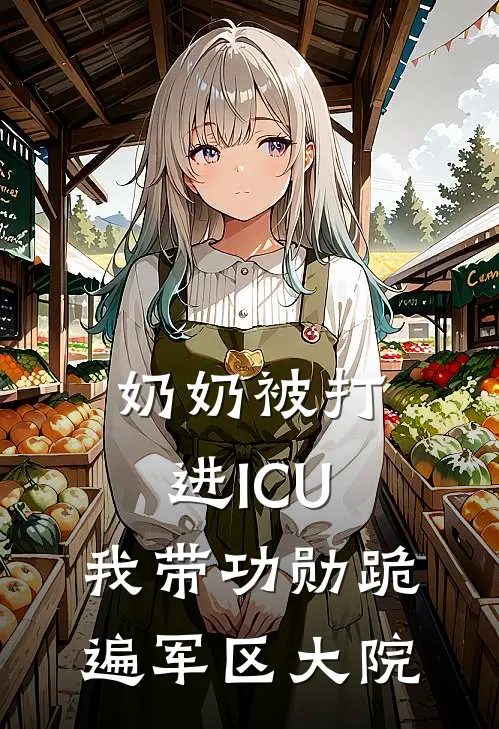 奶奶被打进ICU，我带功勋跪遍军区大院