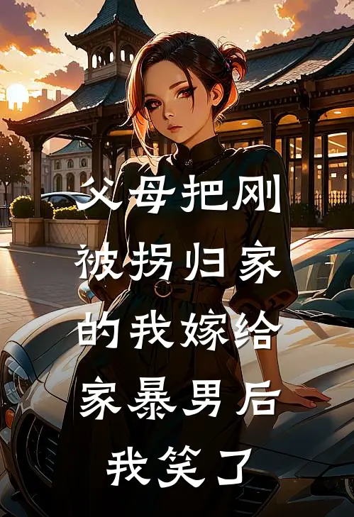 父母把刚被拐归家的我嫁给家暴男后，我笑了