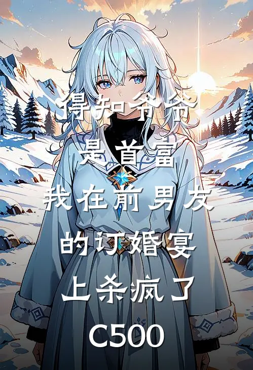 得知爷爷是首富，我在前男友的订婚宴上杀疯了C500