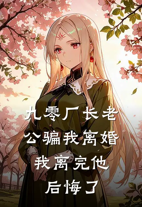 九零厂长老公骗我离婚，我离完他后悔了