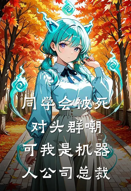同学会被死对头群嘲，可我是机器人公司总裁