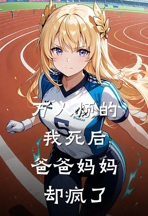 万人烦的我死后，爸爸妈妈却疯了