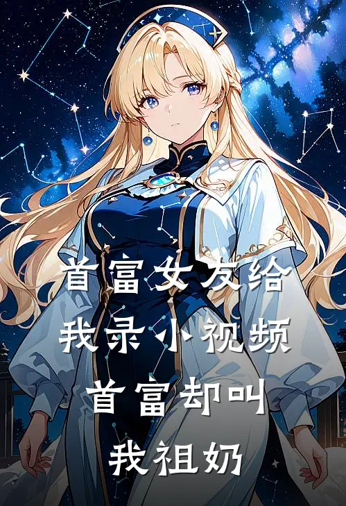 首富女友给我录小视频，首富却叫我祖奶