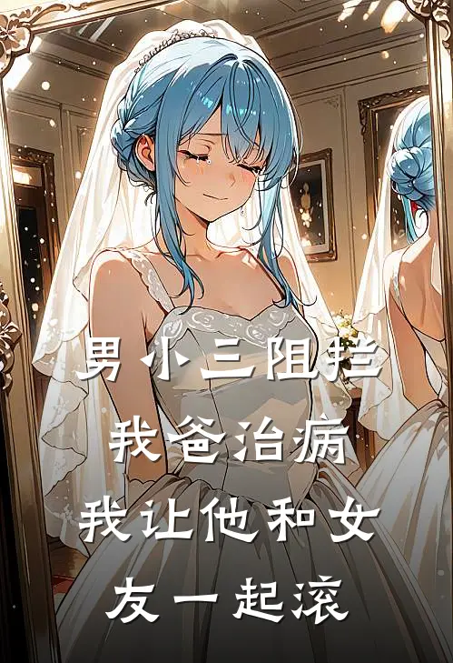 男小三阻拦我爸治病，我让他和女友一起滚