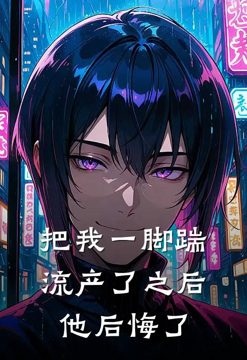 把我一脚踹流产了之后，他后悔了