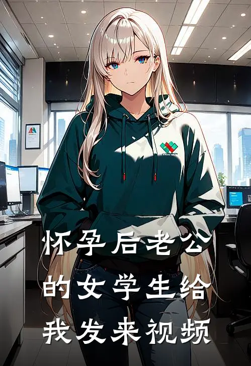 怀孕后老公的女学生给我发来视频