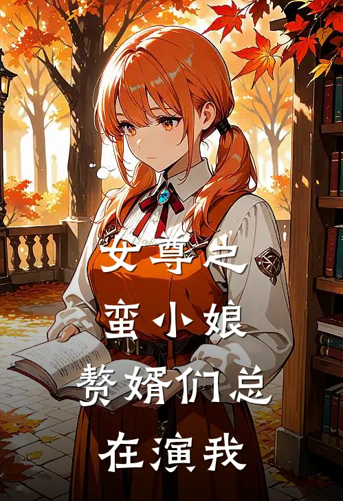 女尊之蛮小娘，赘婿们总在演我(林小蛮林小)全本免费在线阅读_女尊之蛮小娘，赘婿们总在演我全文阅读