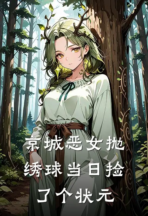 京城恶女抛绣球当日捡了个状元阮李氏桃花推荐完结小说_免费阅读京城恶女抛绣球当日捡了个状元(阮李氏桃花)