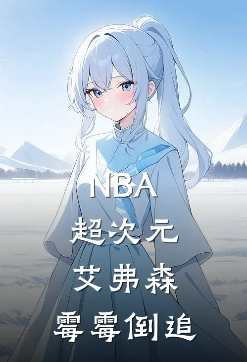 《NBA：超次元艾弗森，霉霉倒追》艾飞塔图姆已完结小说_NBA：超次元艾弗森，霉霉倒追(艾飞塔图姆)经典小说