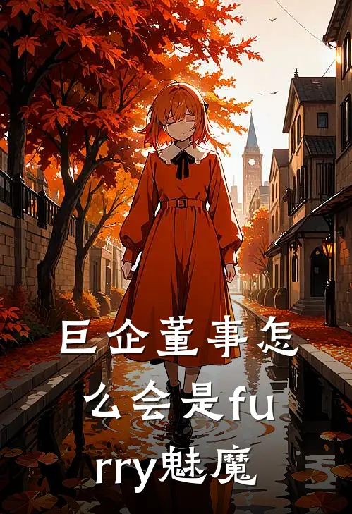 巨企董事怎么会是furry魅魔(云逸便宜)最新小说全文阅读_最新章节列表巨企董事怎么会是furry魅魔(云逸便宜)