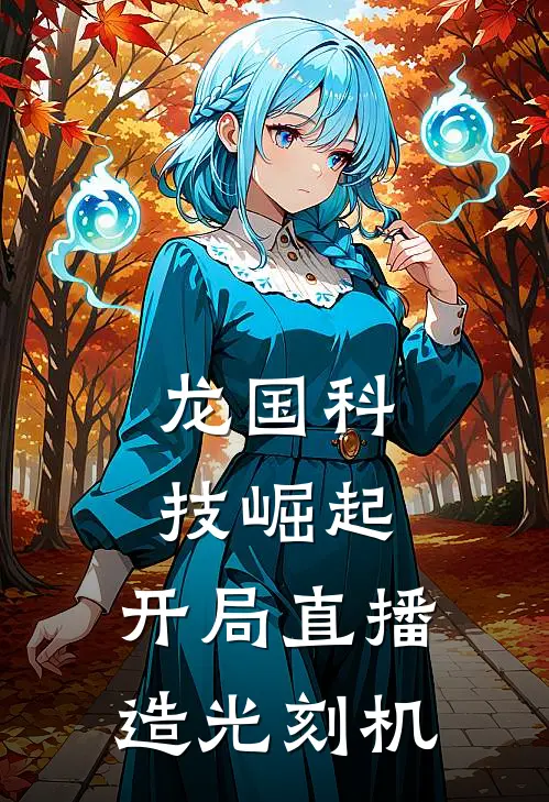 龙国科技崛起：开局直播造光刻机秦渊周为民热门完本小说_最新章节列表龙国科技崛起：开局直播造光刻机(秦渊周为民)