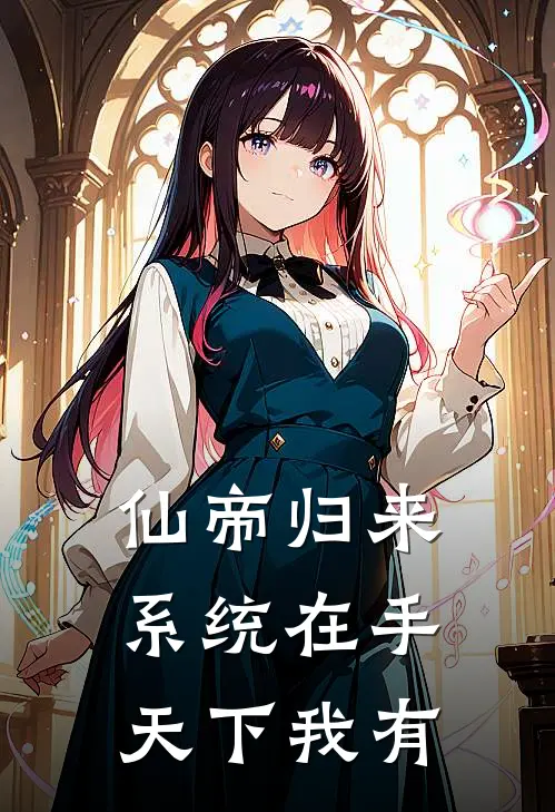 仙帝归来：系统在手，天下我有(林渊林福)免费小说大全_小说完结免费仙帝归来：系统在手，天下我有林渊林福