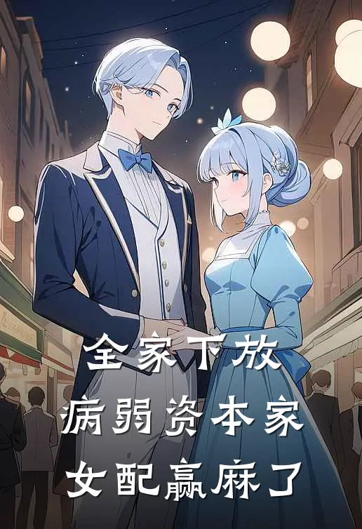 全家下放，病弱资本家女配赢麻了