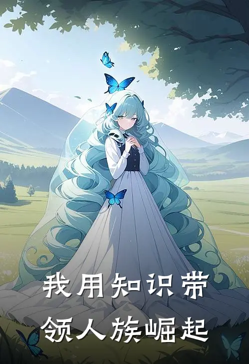 我用知识带领人族崛起（林寻张龙）完整版小说阅读_我用知识带领人族崛起全文免费阅读（林寻张龙）