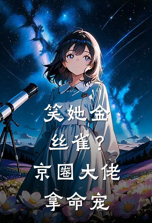 笑她金丝雀？京圈大佬拿命宠(楚航韩昭昭)热门网络小说推荐_免费完结版小说笑她金丝雀？京圈大佬拿命宠(楚航韩昭昭)