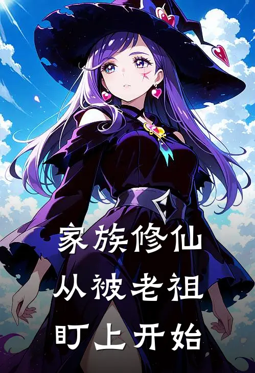 家族修仙：从被老祖盯上开始王才洋王才颜新热门小说_小说免费阅读家族修仙：从被老祖盯上开始(王才洋王才颜)