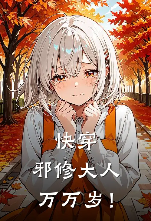 快穿：邪修大人万万岁！(谢三谢三愿)小说免费阅读_热门小说阅读快穿：邪修大人万万岁！谢三谢三愿