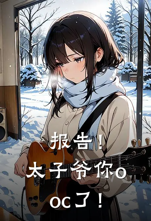 报告！太子爷你ooc了！傅淮瑾江临完结小说大全_免费热门小说报告！太子爷你ooc了！(傅淮瑾江临)