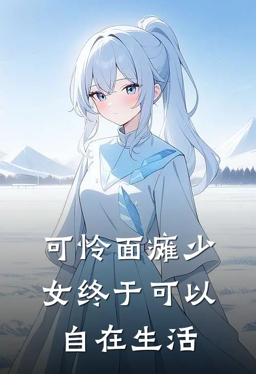 可怜面瘫少女终于可以自在生活(公孙雾离公孙雾)网络热门小说_最新章节列表可怜面瘫少女终于可以自在生活(公孙雾离公孙雾)