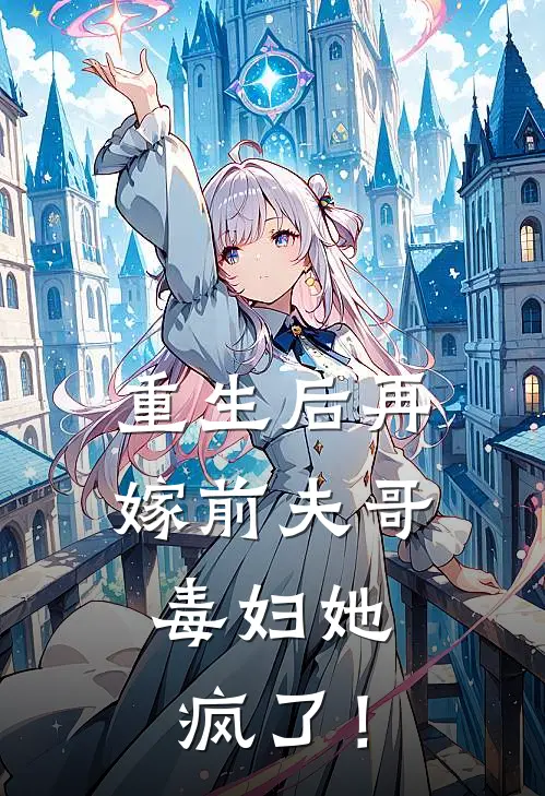 重生后再嫁前夫哥，毒妇她疯了！(柳知意薛定瑜)小说全文免费阅读_无弹窗全文免费阅读重生后再嫁前夫哥，毒妇她疯了！(柳知意薛定瑜)