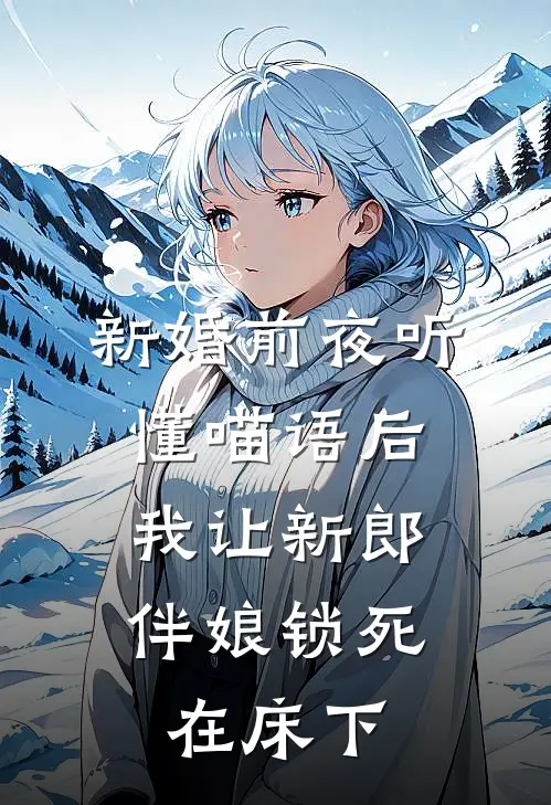 新婚前夜听懂喵语后，我让新郎伴娘锁死在床下