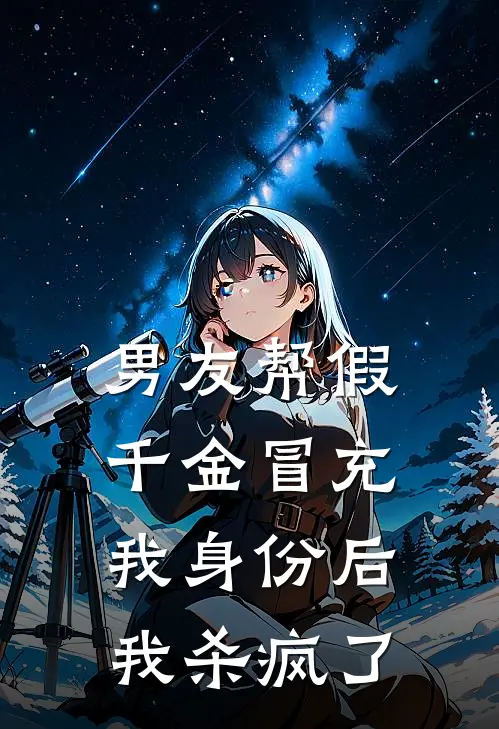 男友帮假千金冒充我身份后，我杀疯了