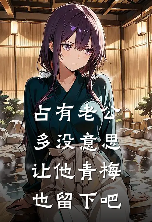 占有老公多没意思，让他青梅也留下吧阿衍沈衍推荐完结小说_免费阅读占有老公多没意思，让他青梅也留下吧(阿衍沈衍)