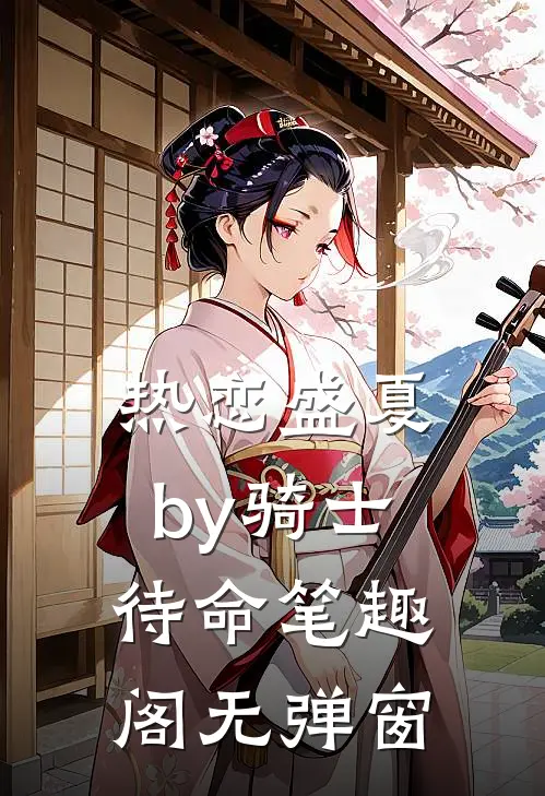 热恋盛夏by骑士待命笔趣阁无弹窗