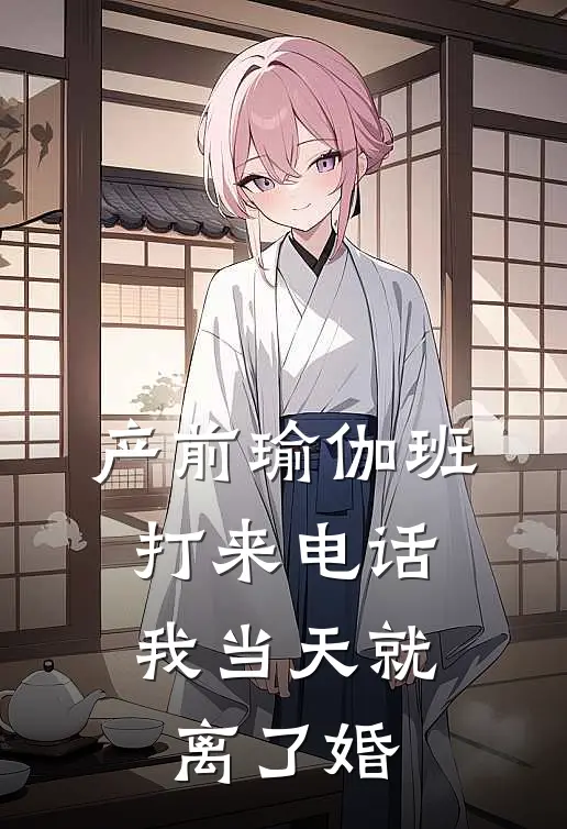 产前瑜伽班打来电话，我当天就离了婚