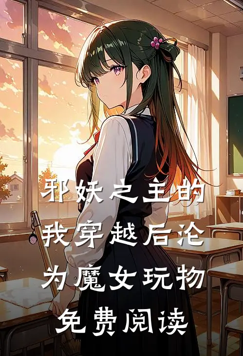 邪妖之主的我穿越后沦为魔女玩物免费阅读