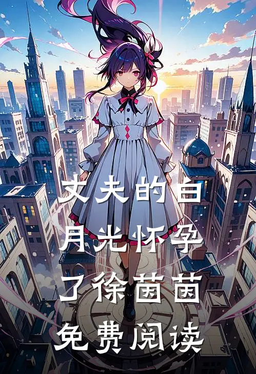 丈夫的白月光怀孕了徐茵茵免费阅读