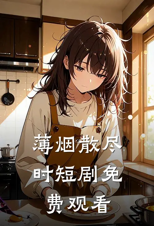 薄烟散尽时短剧免费观看