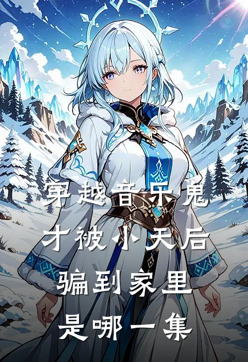 穿越音乐鬼才被小天后骗到家里是哪一集