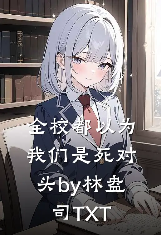 全校都以为我们是死对头by林盎司TXT