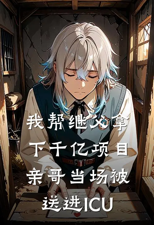 我帮继父拿下千亿项目，亲哥当场被送进ICU