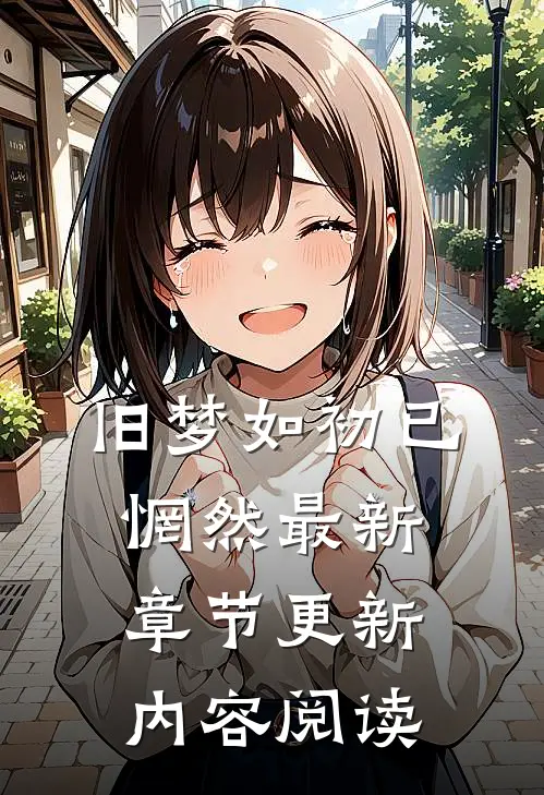 旧梦如初已惘然最新章节更新内容阅读