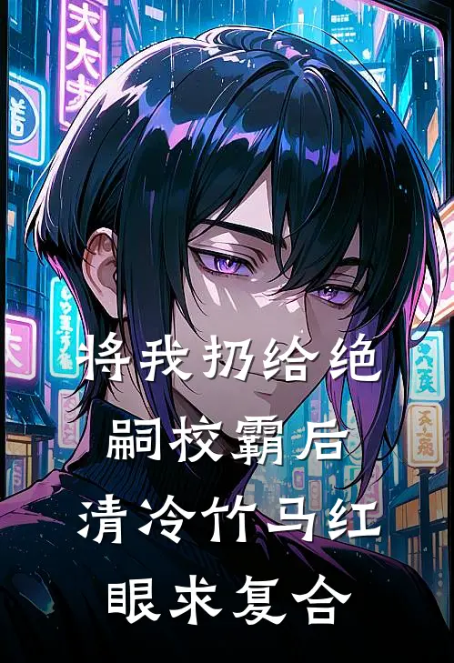 将我扔给绝嗣校霸后，清冷竹马红眼求复合陆妄顾砚辞完结热门小说_完整版小说全文免费阅读将我扔给绝嗣校霸后，清冷竹马红眼求复合陆妄顾砚辞