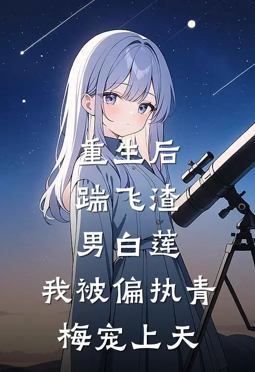 《重生后：踹飞渣男白莲，我被偏执青梅宠上天》林薇薇白莲全集免费在线阅读_(林薇薇白莲)全章节免费在线阅读