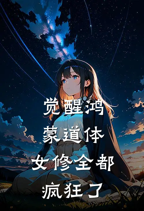 觉醒鸿蒙道体，女修全都疯狂了(林澈苏沐晴)全本免费小说_最新章节列表觉醒鸿蒙道体，女修全都疯狂了(林澈苏沐晴)